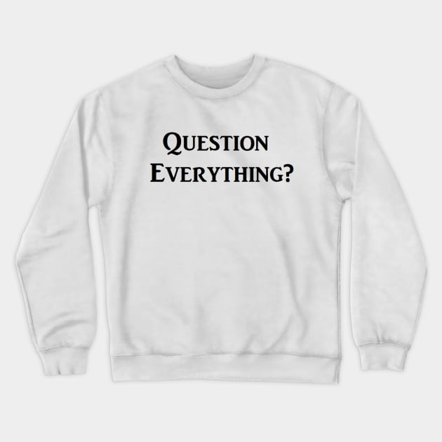 Question Everything? Crewneck Sweatshirt by erik237